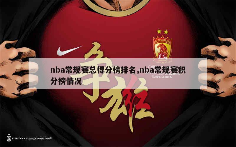 nba常规赛总得分榜排名,nba常规赛积分榜情况